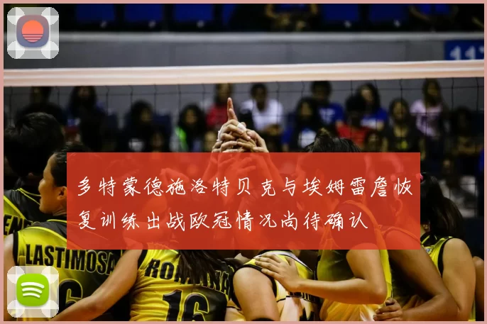 多特蒙德施洛特贝克与埃姆雷詹恢复训练出战欧冠情况尚待确认