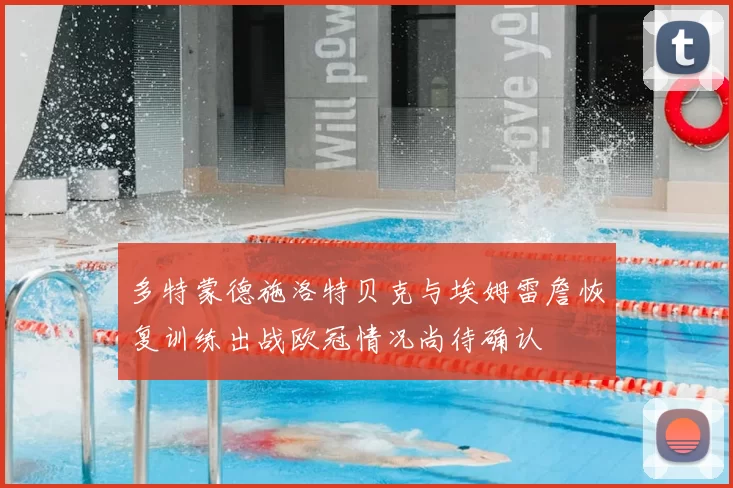 多特蒙德施洛特贝克与埃姆雷詹恢复训练出战欧冠情况尚待确认