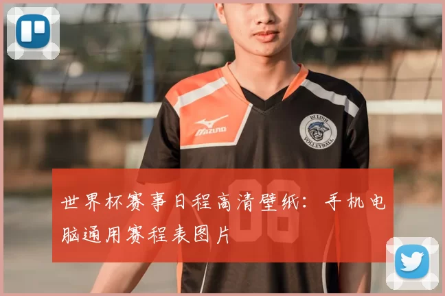 世界杯赛事日程高清壁纸:手机电脑通用赛程表图片