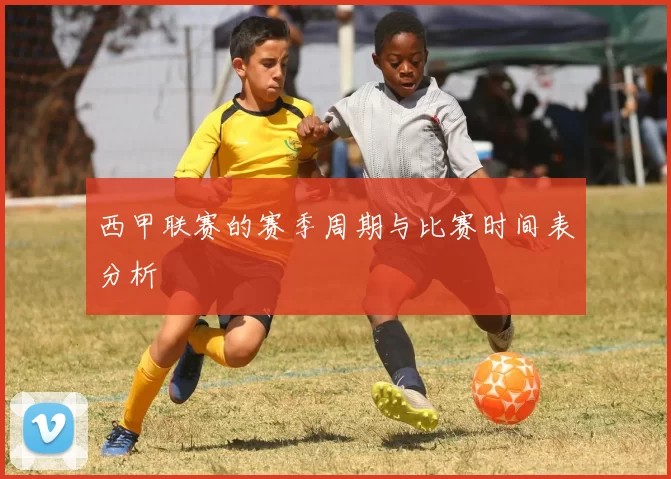 西甲联赛的赛季周期与比赛时间表分析
