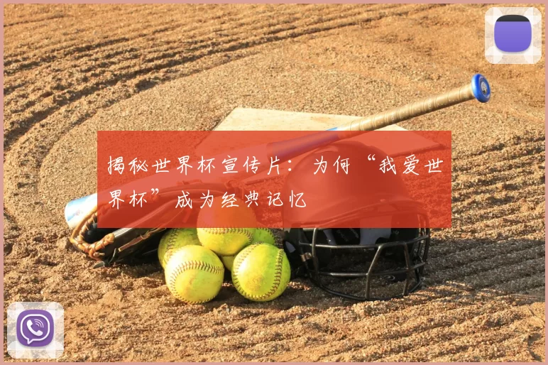 揭秘世界杯宣传片：为何“我爱世界杯”成为经典记忆