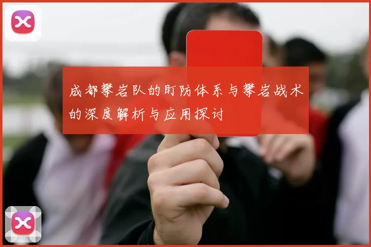 成都攀岩队的盯防体系与攀岩战术的深度解析与应用探讨