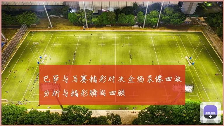 巴萨与马赛精彩对决全场录像回放分析与精彩瞬间回顾