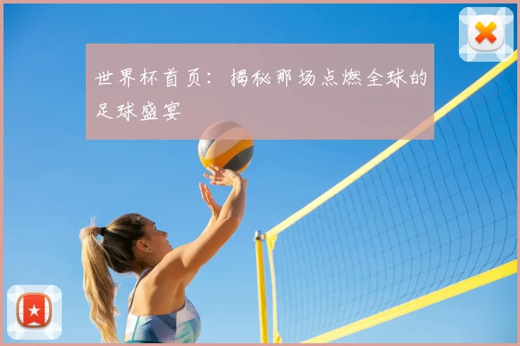 世界杯首页：揭秘那场点燃全球的足球盛宴