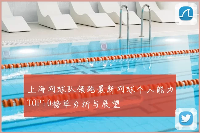 上海网球队领跑最新网球个人能力TOP10榜单分析与展望