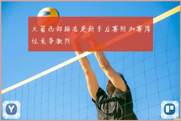 火箭西部排名更新季后赛附加赛席位竞争激烈