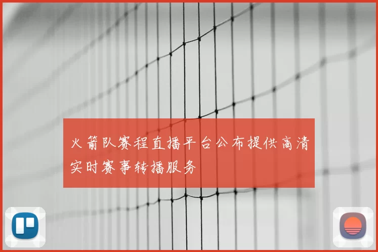 火箭队赛程直播平台公布提供高清实时赛事转播服务