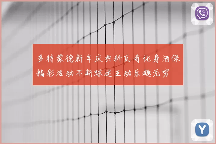 多特蒙德新年庆典科瓦奇化身酒保精彩活动不断球迷互动乐趣无穷