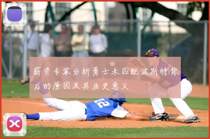 薪资专家分析勇士未匹配波斯特背后的原因及其历史意义
