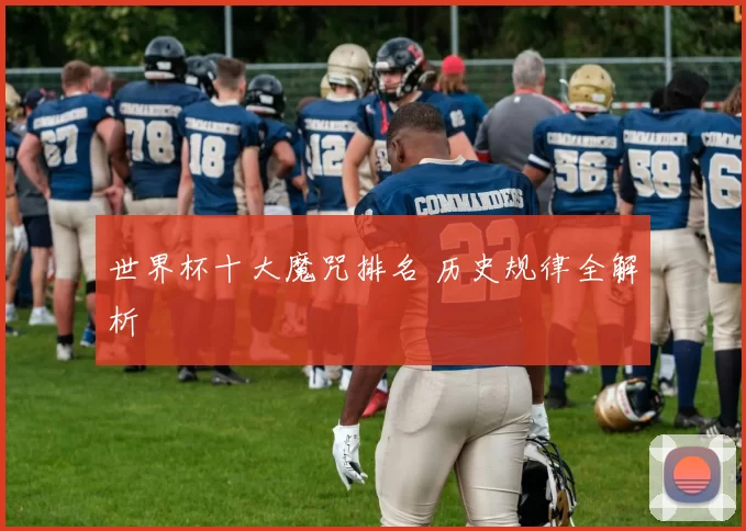 世界杯十大魔咒排名 历史规律全解析