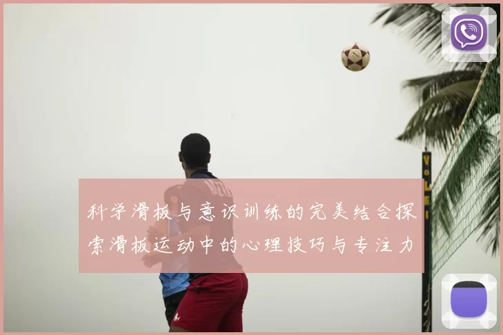 科学滑板与意识训练的完美结合探索滑板运动中的心理技巧与专注力提升方法