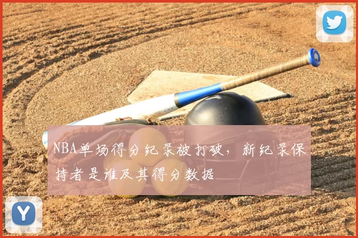 NBA单场得分纪录被打破，新纪录保持者是谁及其得分数据