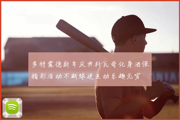 多特蒙德新年庆典科瓦奇化身酒保精彩活动不断球迷互动乐趣无穷